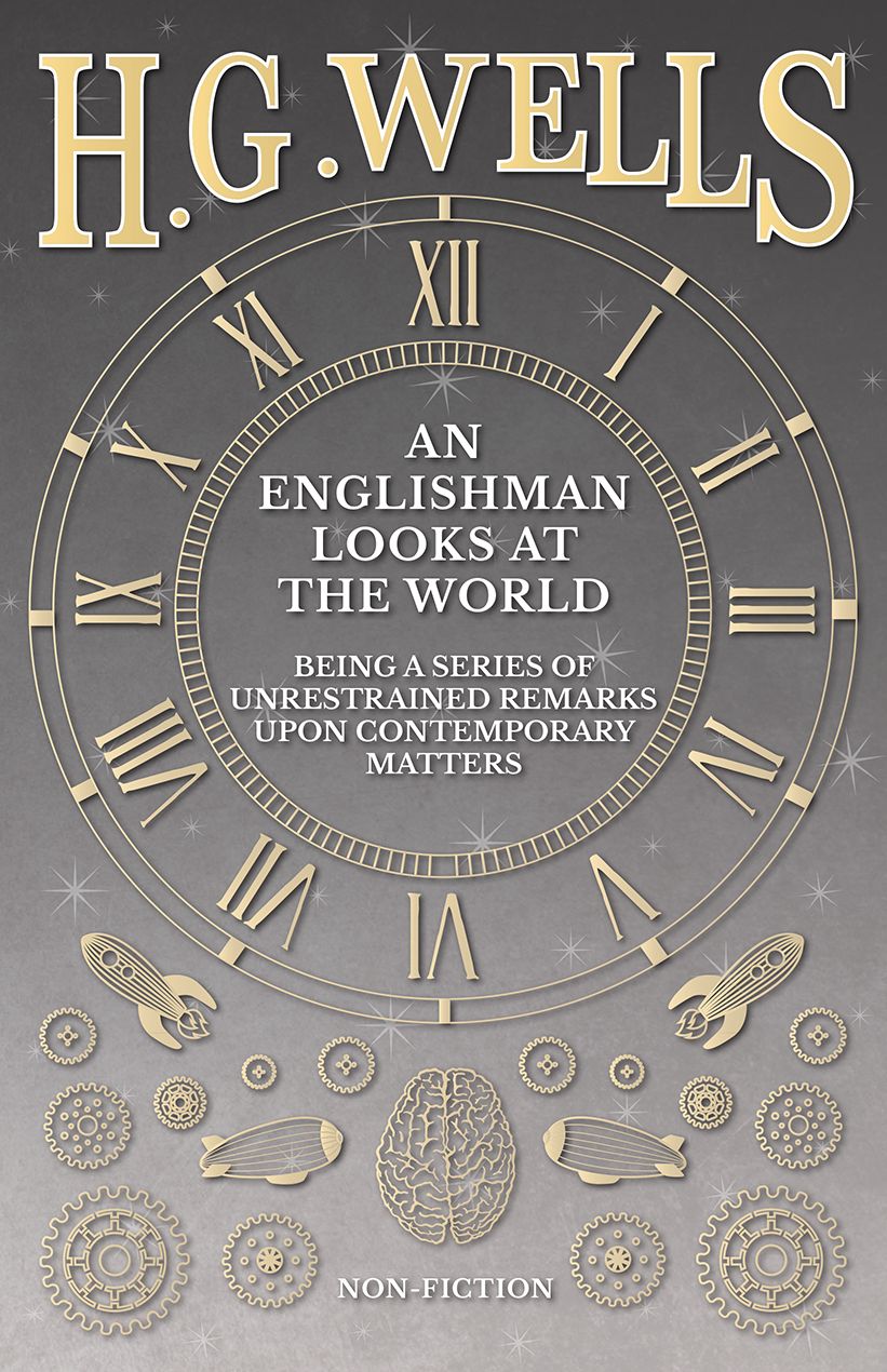 An Englishman Looks at the World - Being a Series of Unrestrained Remarks Upon Contemporary Matters