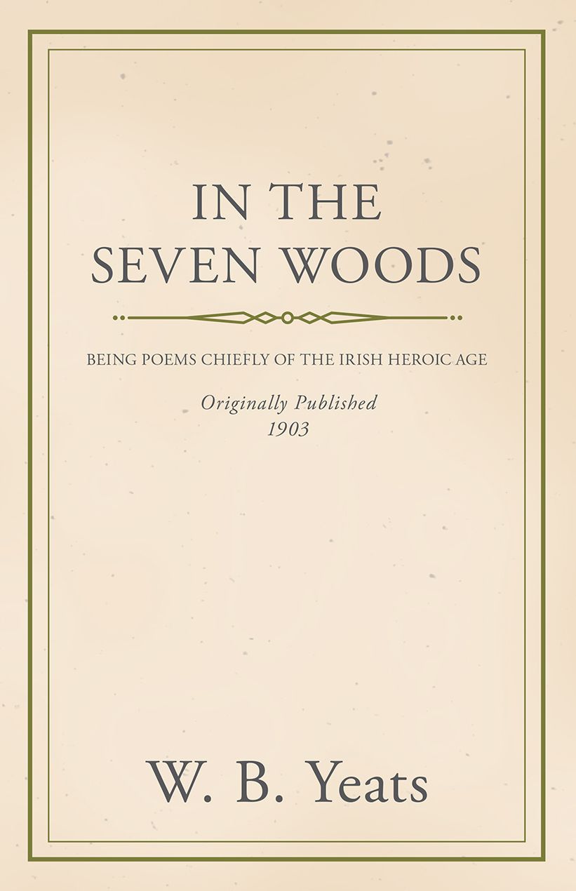 In the Seven Woods - Being Poems Chiefly of the Irish Heroic Age
