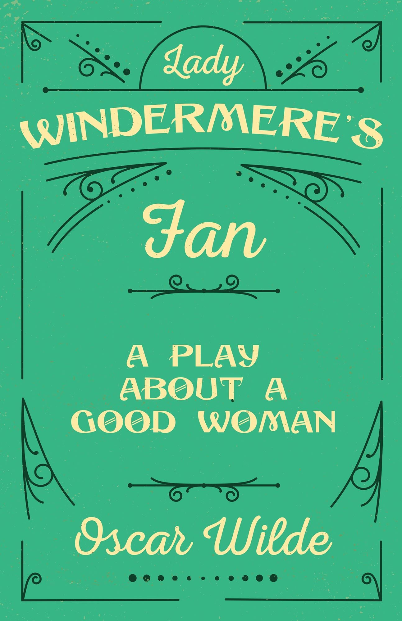 Lady Windermere's Fan - A Play about a Good Woman