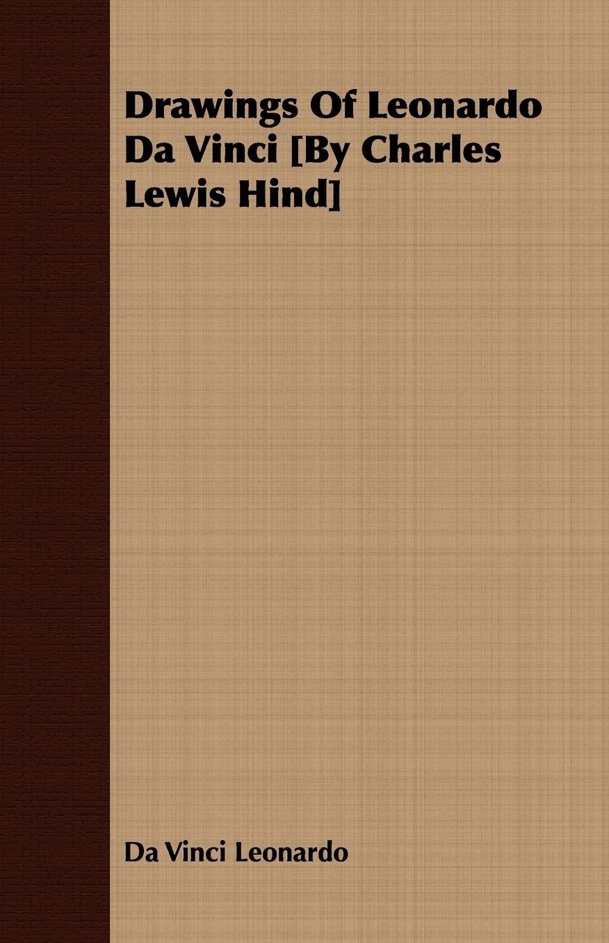 Drawings Of Leonardo Da Vinci [By Charles Lewis Hind]