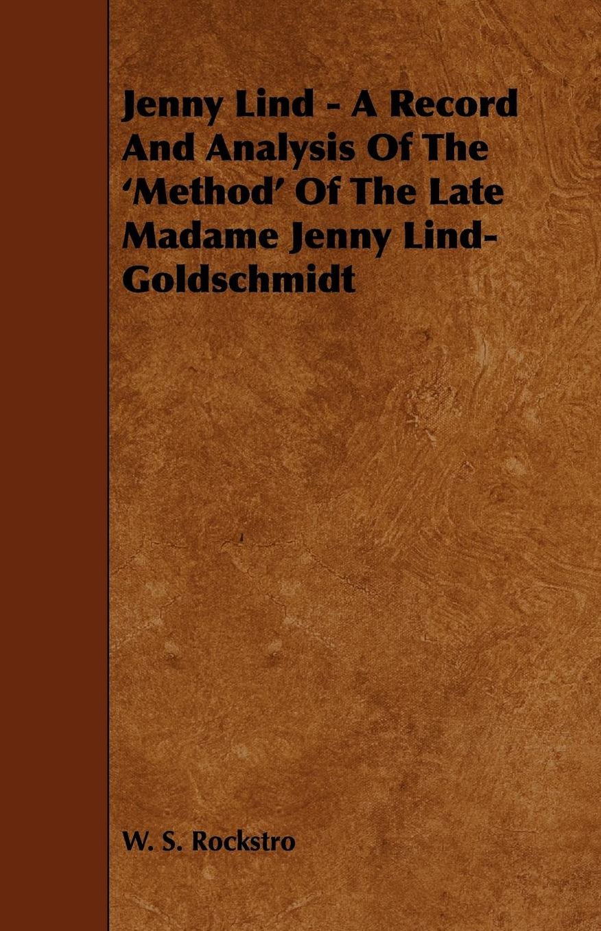 Jenny Lind - A Record and Analysis of the 'Method' of the Late Madame Jenny Lind-Goldschmidt