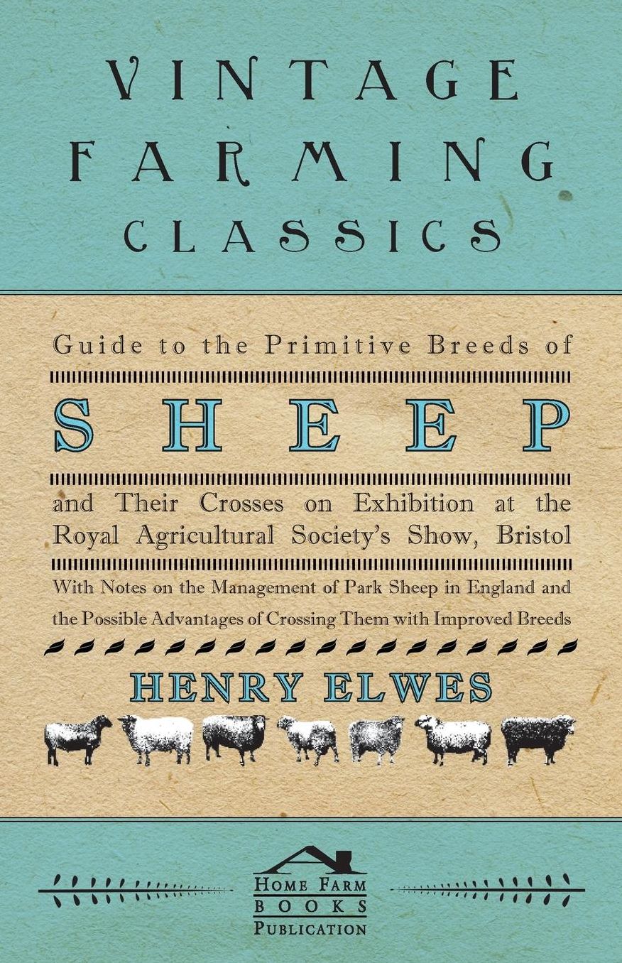 Guide To The Primitive Breeds Of Sheep And Their Crosses On Exhibition At The Royal Agricultural Society's Show, Bristol 1913 - With Notes On The Management Of Park Sheep In England And The Possible Advantages Of Crossing Them With Improved Breeds
