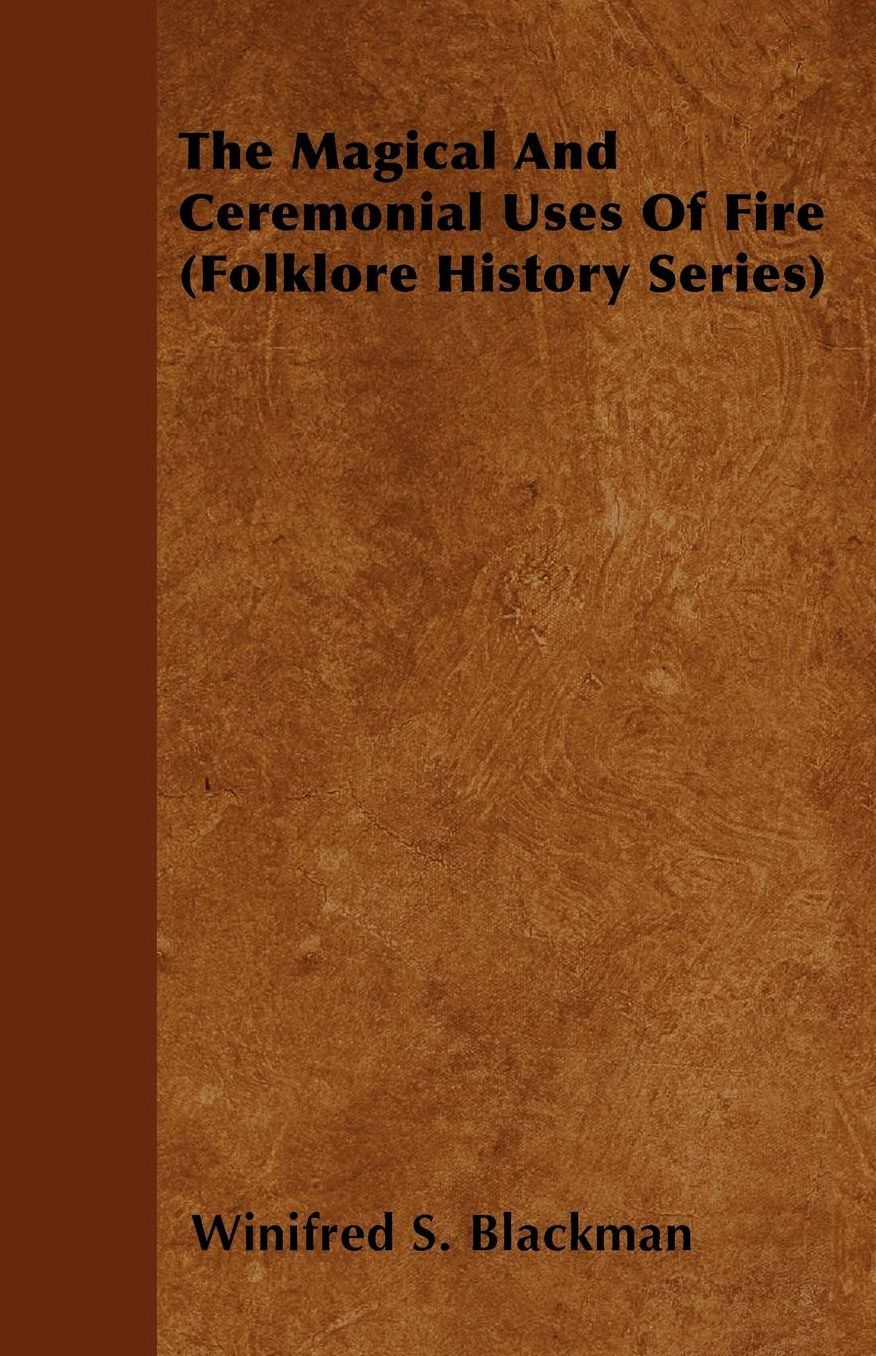 The Magical And Ceremonial Uses Of Fire (Folklore History Series)