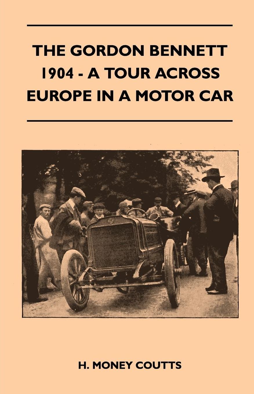The Gordon Bennett, 1904 - A Tour Across Europe In A Motor Car