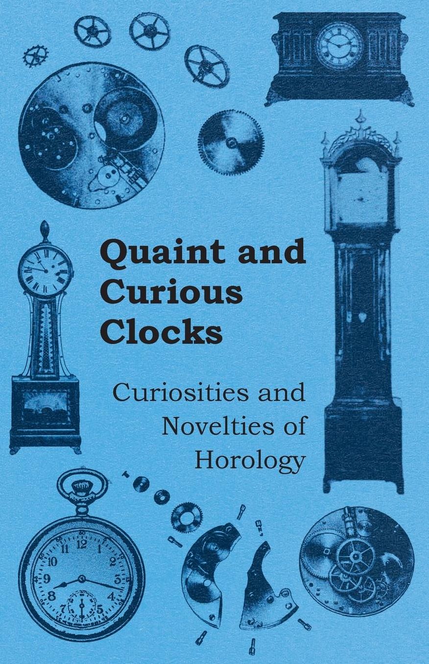 Quaint and Curious Clocks - Curiosities and Novelties of Horology