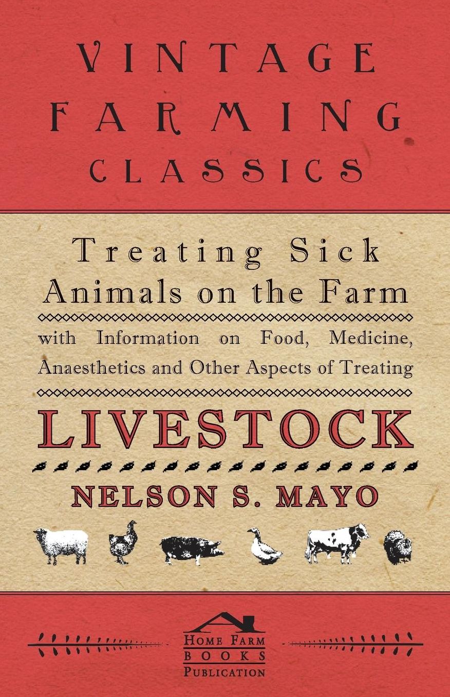 Treating Sick Animals on the Farm With Information on Food, Medicine, Anaesthetics and Other Aspects of Treating Livestock