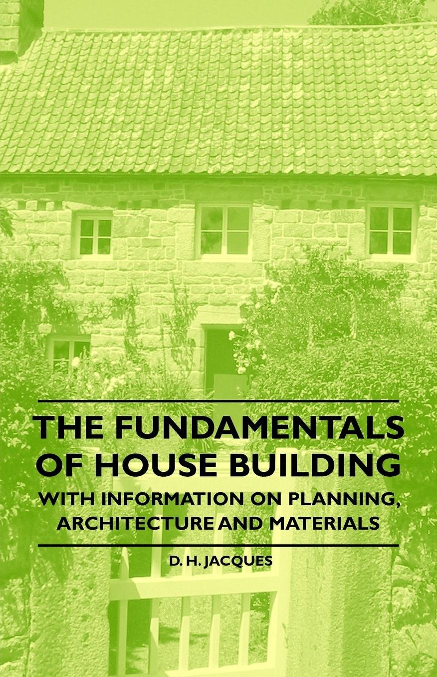 The Fundamentals of House Building - With Information on Planning, Architecture and Materials