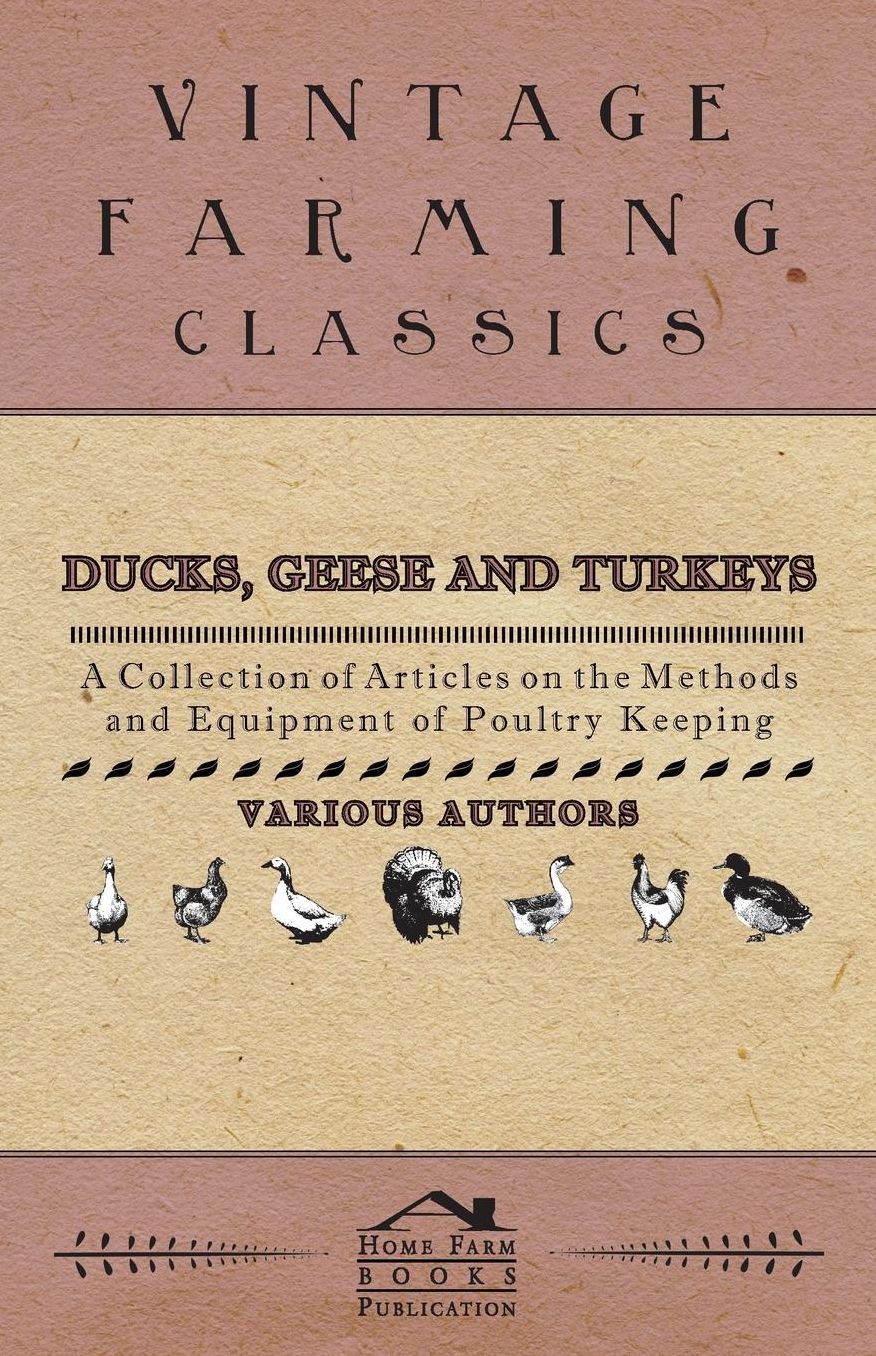 Ducks, Geese and Turkeys - A Collection of Articles on the Methods and Equipment of Poultry Keeping