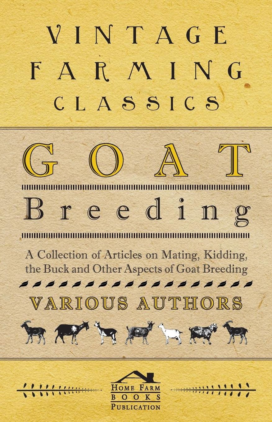 Goat Breeding - A Collection of Articles on Mating, Kidding, the Buck and Other Aspects of Goat Breeding