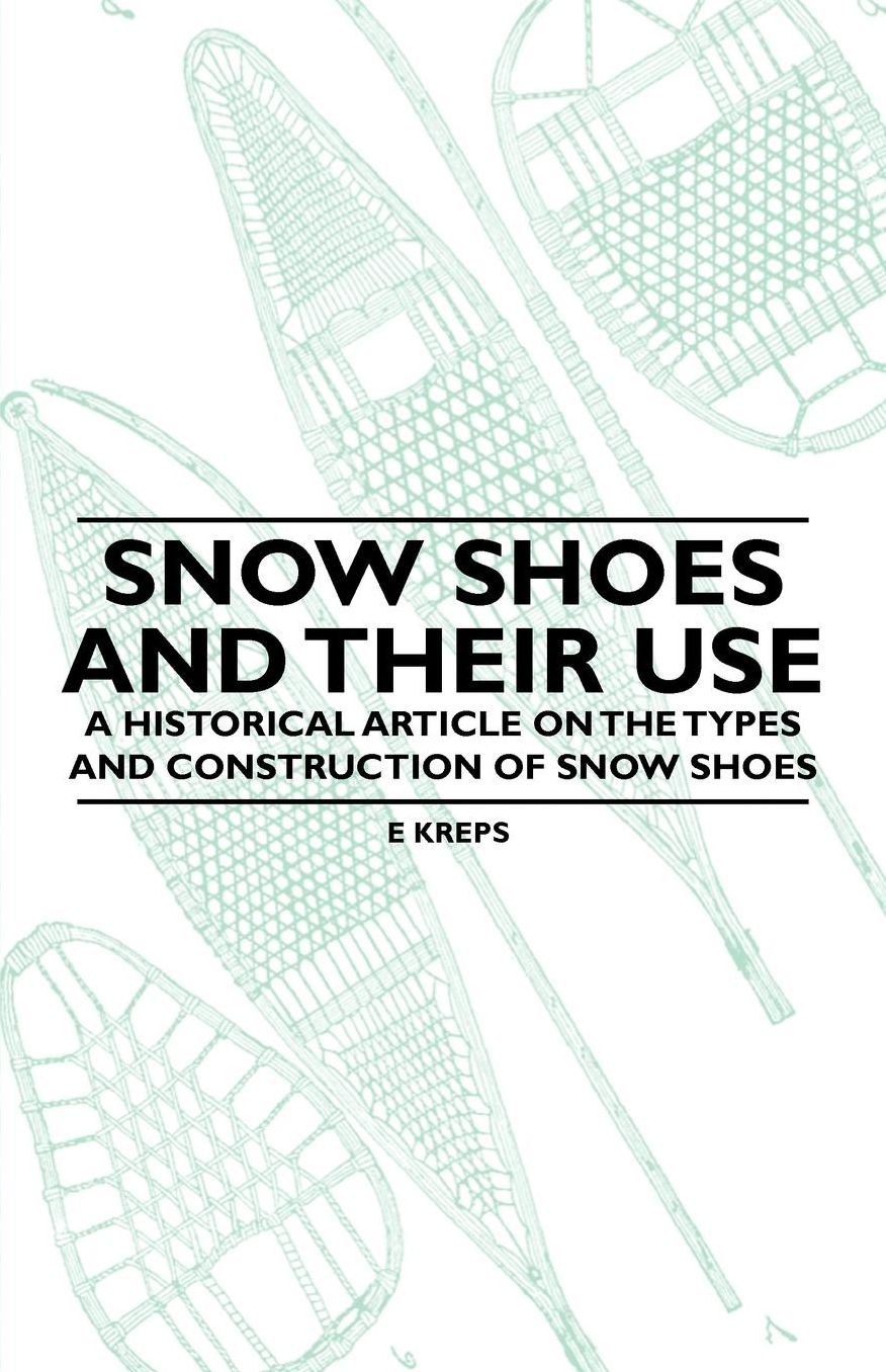Snow Shoes and Their Use - A Historical Article on the Types and Construction of Snow Shoes