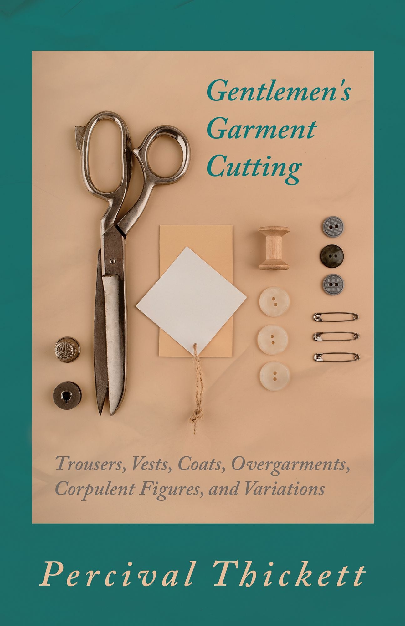Gentlemen's Garment Cutting - Trousers, Vests, Coats, Overgarments, Corpulent Figures, and Variations