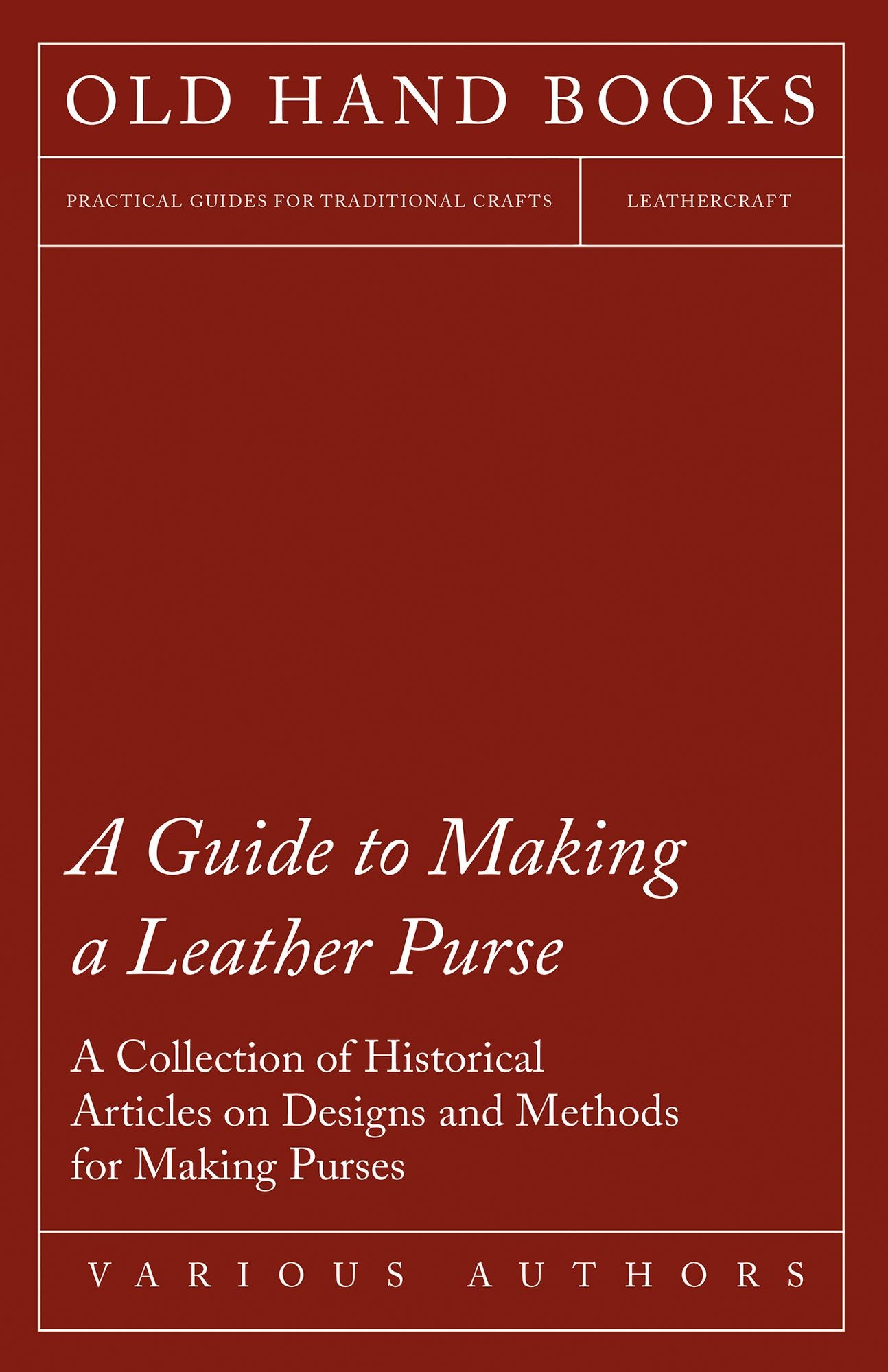 A Guide to Making a Leather Purse - A Collection of Historical Articles on Designs and Methods for Making Purses