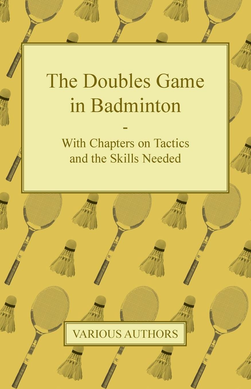 The Doubles Game in Badminton - With Chapters on Tactics and the Skills Needed