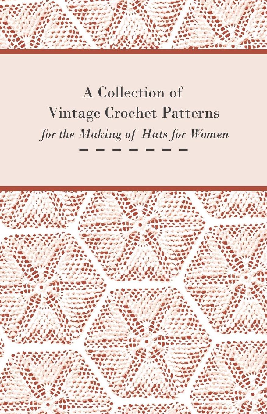 A Collection of Vintage Crochet Patterns for the Making of Hats for Women