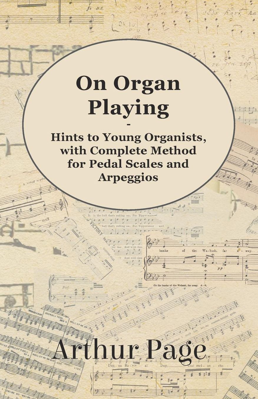 On Organ Playing - Hints to Young Organists, with Complete Method for Pedal Scales and Arpeggios