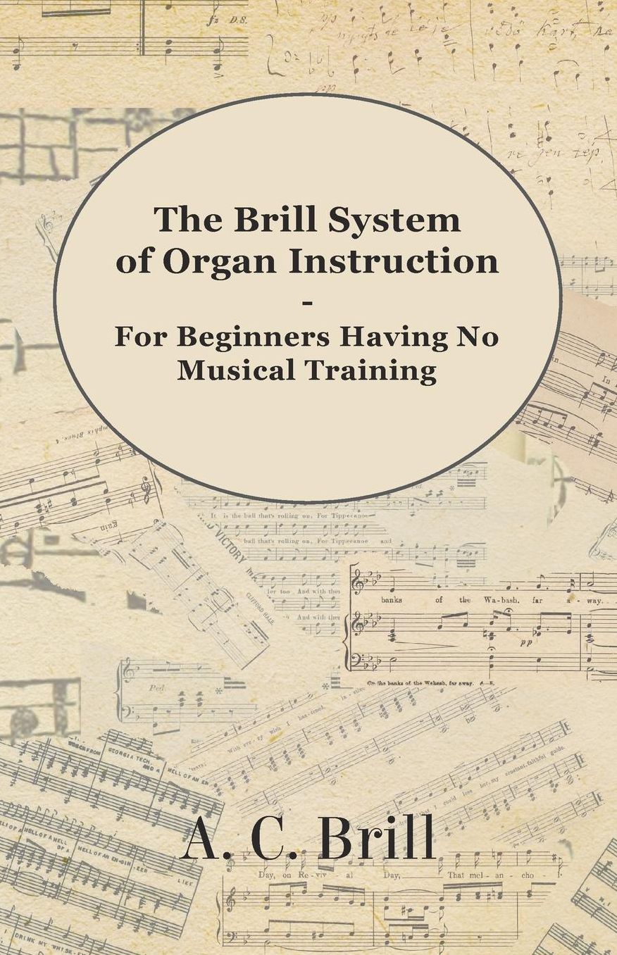The Brill System of Organ Instruction - For Beginners Having No Musical Training - With Registrations for the Hammond Organ, Pipe Organ, and Directions for the use of the Hammond Solovox