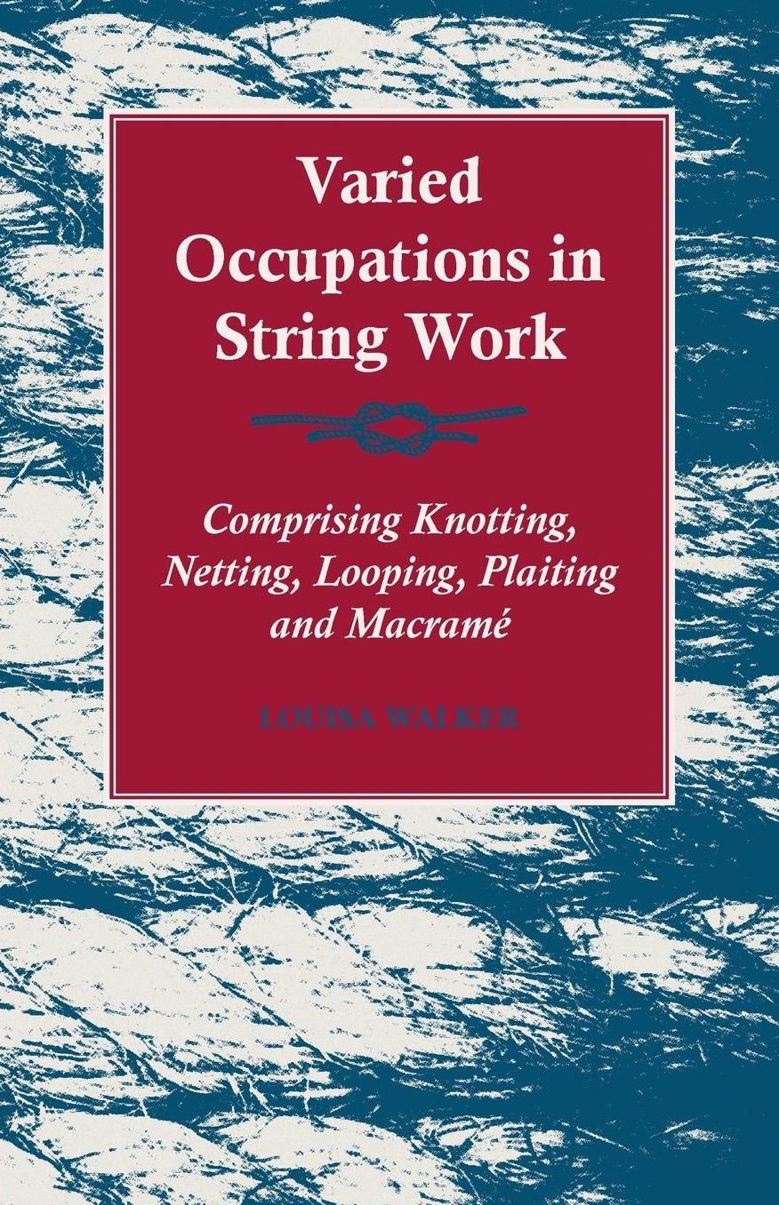 Varied Occupations in String Work - Comprising Knotting, Netting, Looping, Plaiting and Macrame