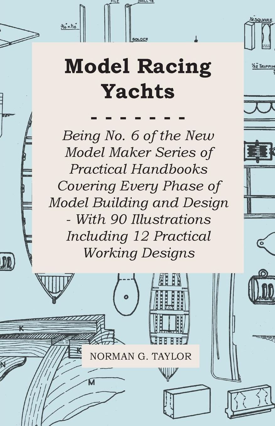 Model Racing Yachts - Being No. 6 of the New Model Maker Series of Practical Handbooks Covering Every Phase of Model Building and Design - With 90 Ill