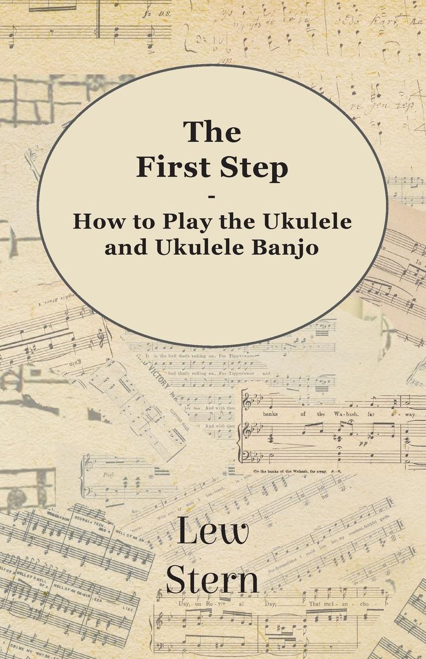 The First Step - How to Play the Ukulele and Ukulele Banjo