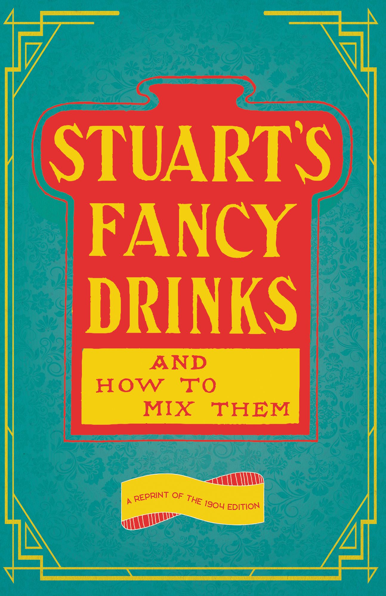 Stuart's Fancy Drinks and How to Mix Them - Containing Clear and Practical Directions for Mixing all Kinds of Cocktails: Sours, Egg Nog, Sherry Cobblers, Coolers, Absinthe, Crustas, Fizzes, Flips, Juleps, Fixes, Punches, Lemonades, Pousse Cafes Invalids'