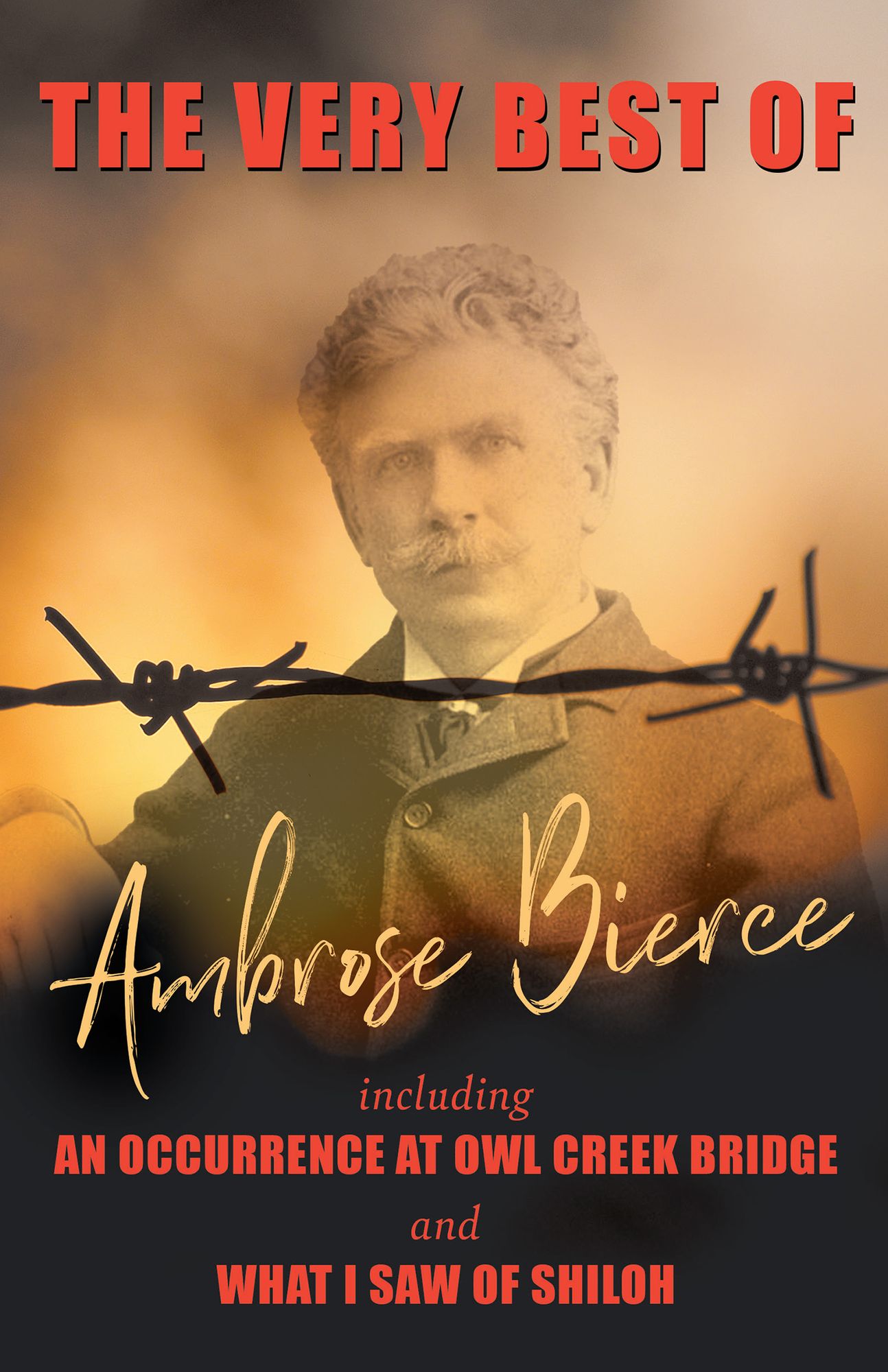 The Very Best of Ambrose Bierce - Including An Occurence at Owl Creek Bridge and What I Saw of Shiloh