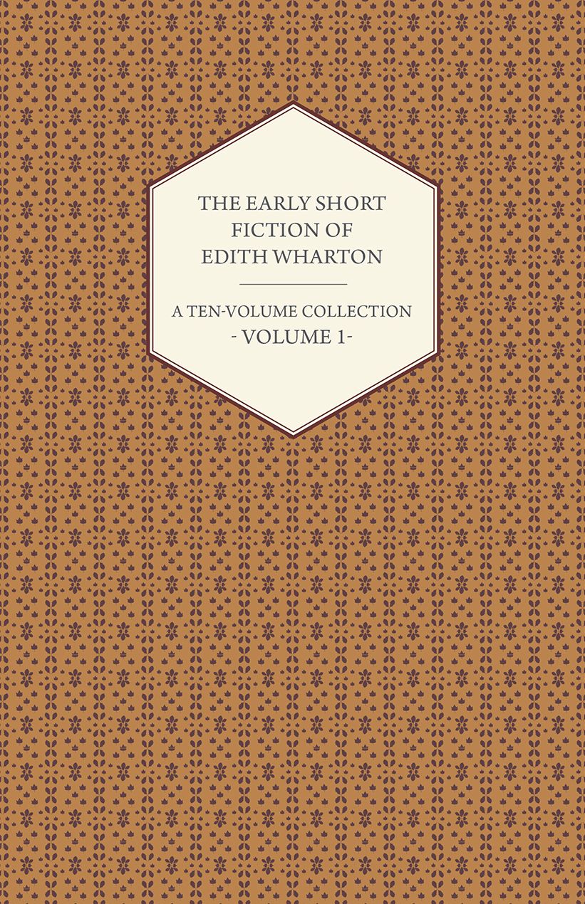 The Early Short Fiction of Edith Wharton - A Ten-Volume Collection - Volume 1