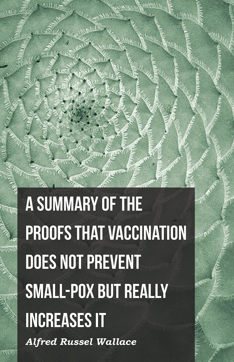 A Summary of the Proofs that Vaccination Does Not Prevent Small-pox but Really Increases It