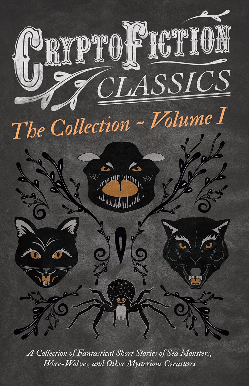 Cryptofiction - A Collection of Fantastical Short Stories of Sea Monsters, Were-Wolves, and Other Mysterious Creatures: Including Tales by Arthur Conan Doyle, Robert Louis Stevenson, Rudyard Kipling, and Many Other Important Authors in the Genre