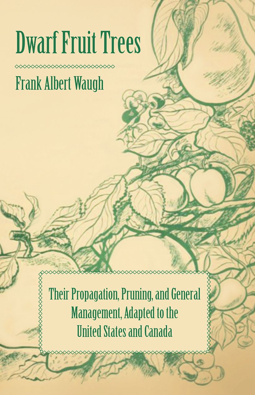 Dwarf Fruit Trees - Their Propagation, Pruning, and General Management, Adapted to the United States and Canada