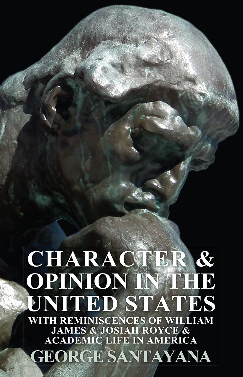 Character and Opinion in the United States, with Reminiscences of William James and Josiah Royce and Academic Life in America