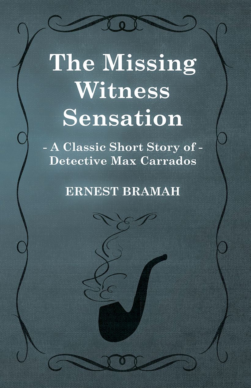 The Missing Witness Sensation (A Classic Short Story of Detective Max Carrados)