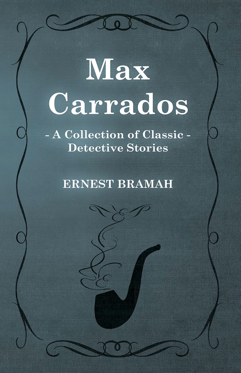 Max Carrados (A Collection of Classic Detective Stories)