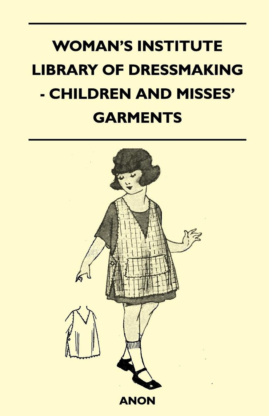 Woman's Institute Library Of Dressmaking - Children And Misses' Garments