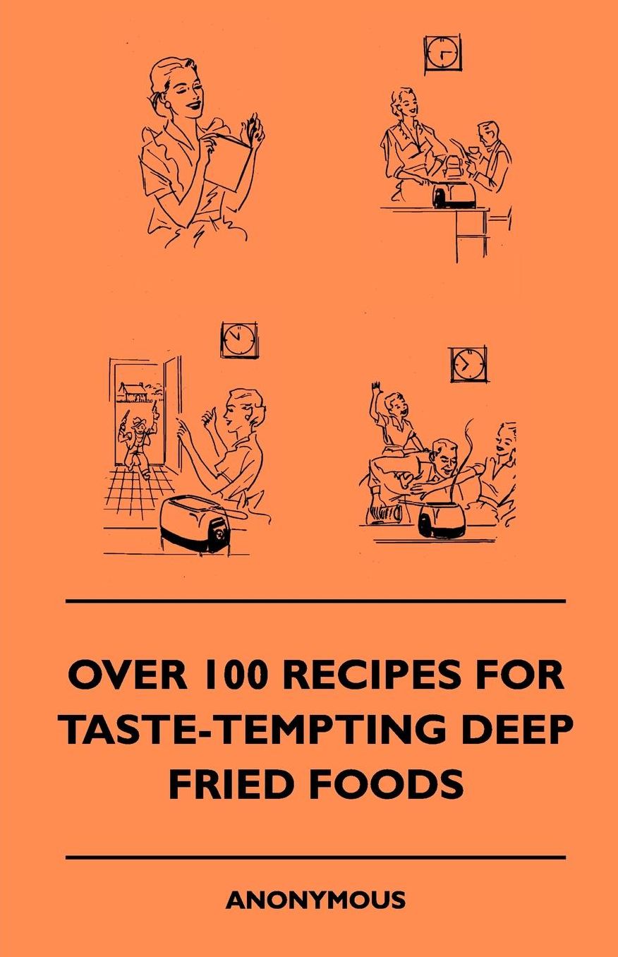 Over 100 Recipes For Taste-Tempting Deep Fried Foods