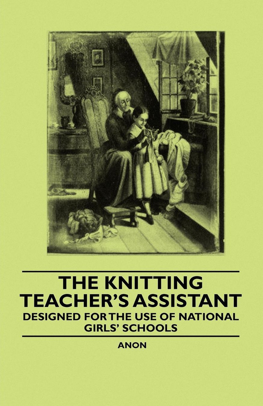 The Knitting Teacher's Assistant - Designed for the use of National Girls' Schools