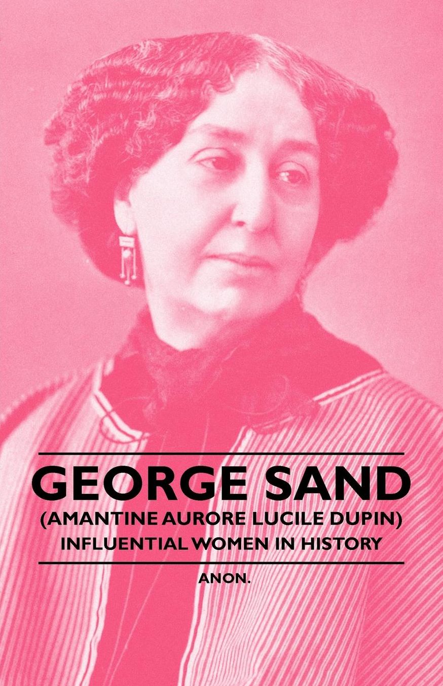 George Sand (Amantine Aurore Lucile Dupin) - Influential Women in History