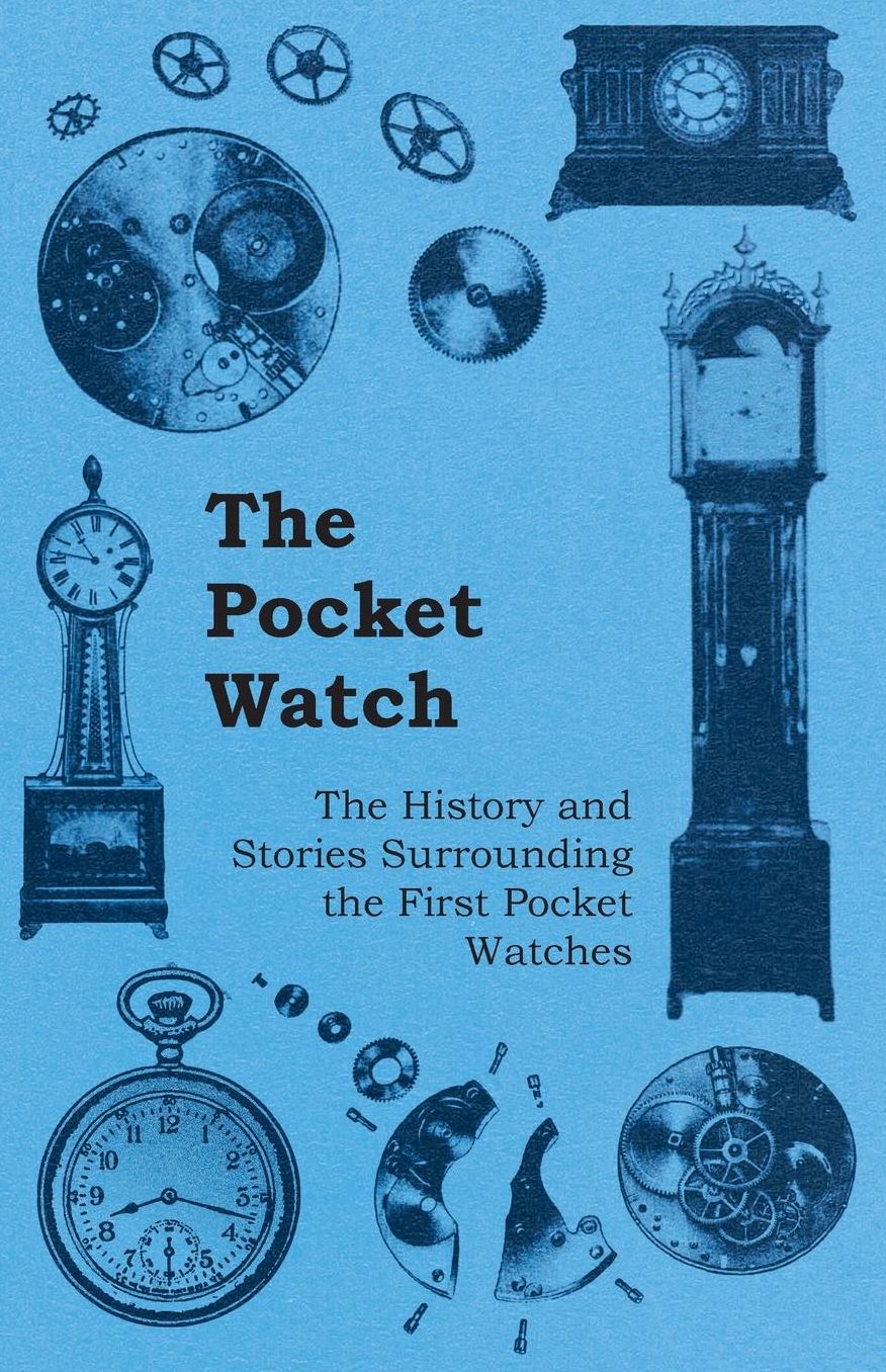 The Pocket Watch - The History and Stories Surrounding the First Pocket Watches
