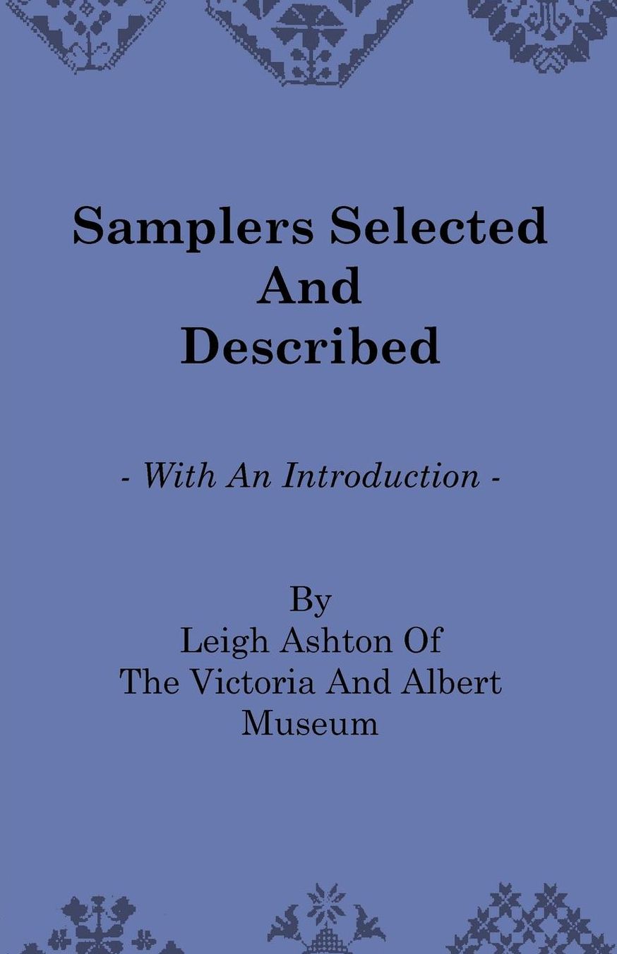 Samplers Selected And Described - With An Introduction By Leigh Ashton Of The Victoria And Albert Museum