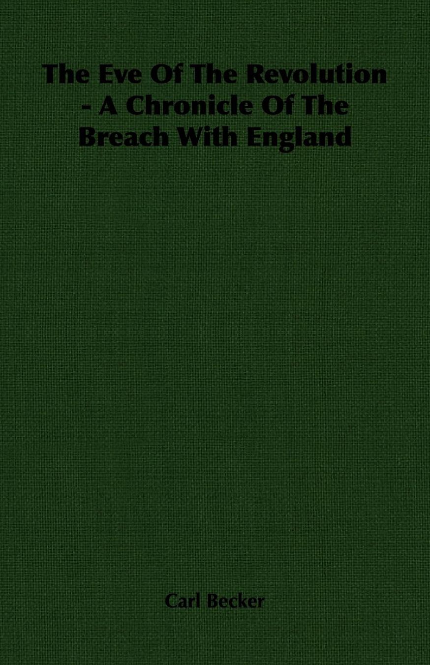 The Eve Of The Revolution - A Chronicle Of The Breach With England