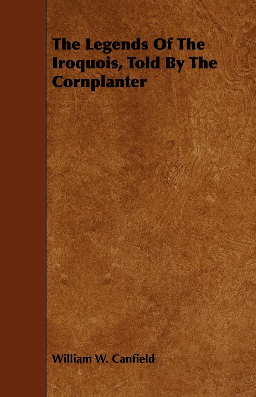 The Legends Of The Iroquois, Told By The Cornplanter