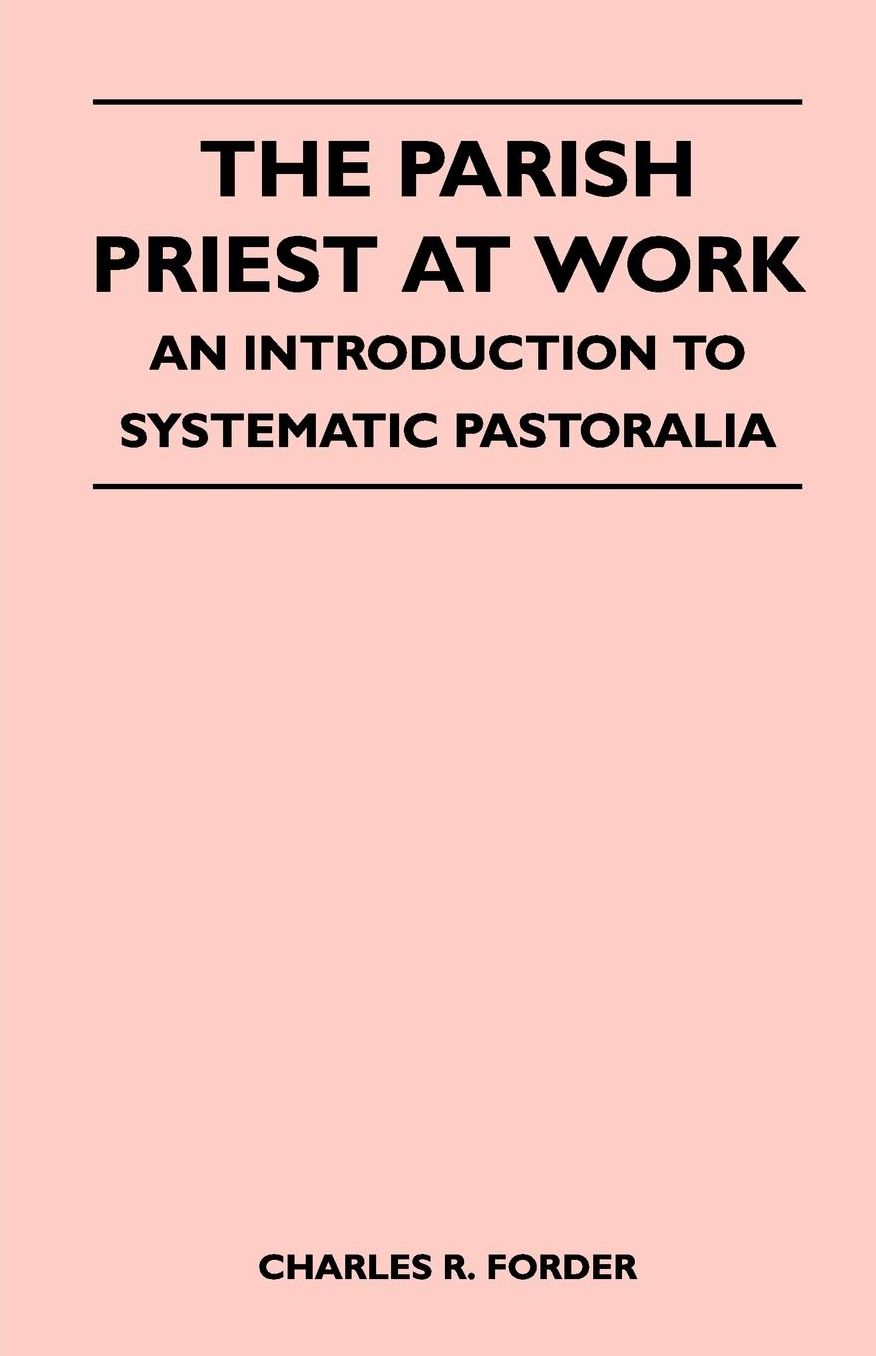 The Parish Priest At Work - An Introduction To Systematic Pastoralia