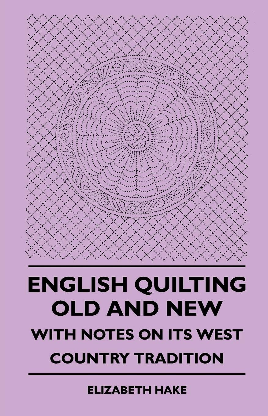 English Quilting Old And New - With Notes On Its West Country Tradition