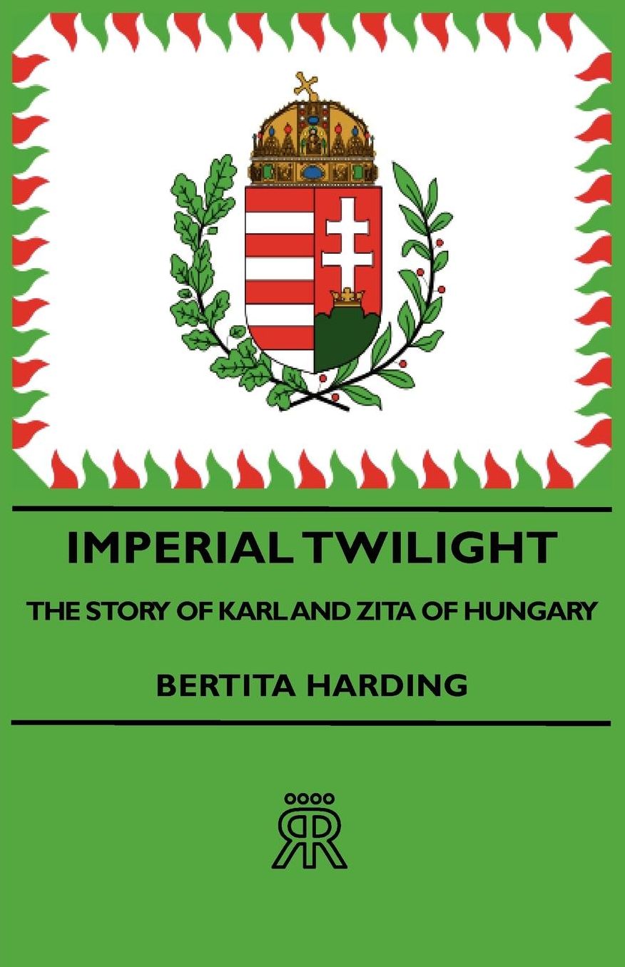 Imperial Twilight - The Story Of Karl And Zita Of Hungary