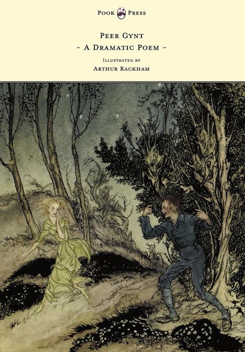 Peer Gynt - A Dramatic Poem - Illustrated by Arthur Rackham: A Dramatic Poem