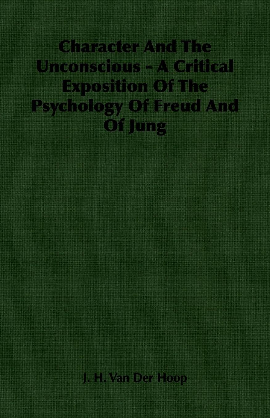 Character And The Unconscious - A Critical Exposition Of The Psychology Of Freud And Of Jung