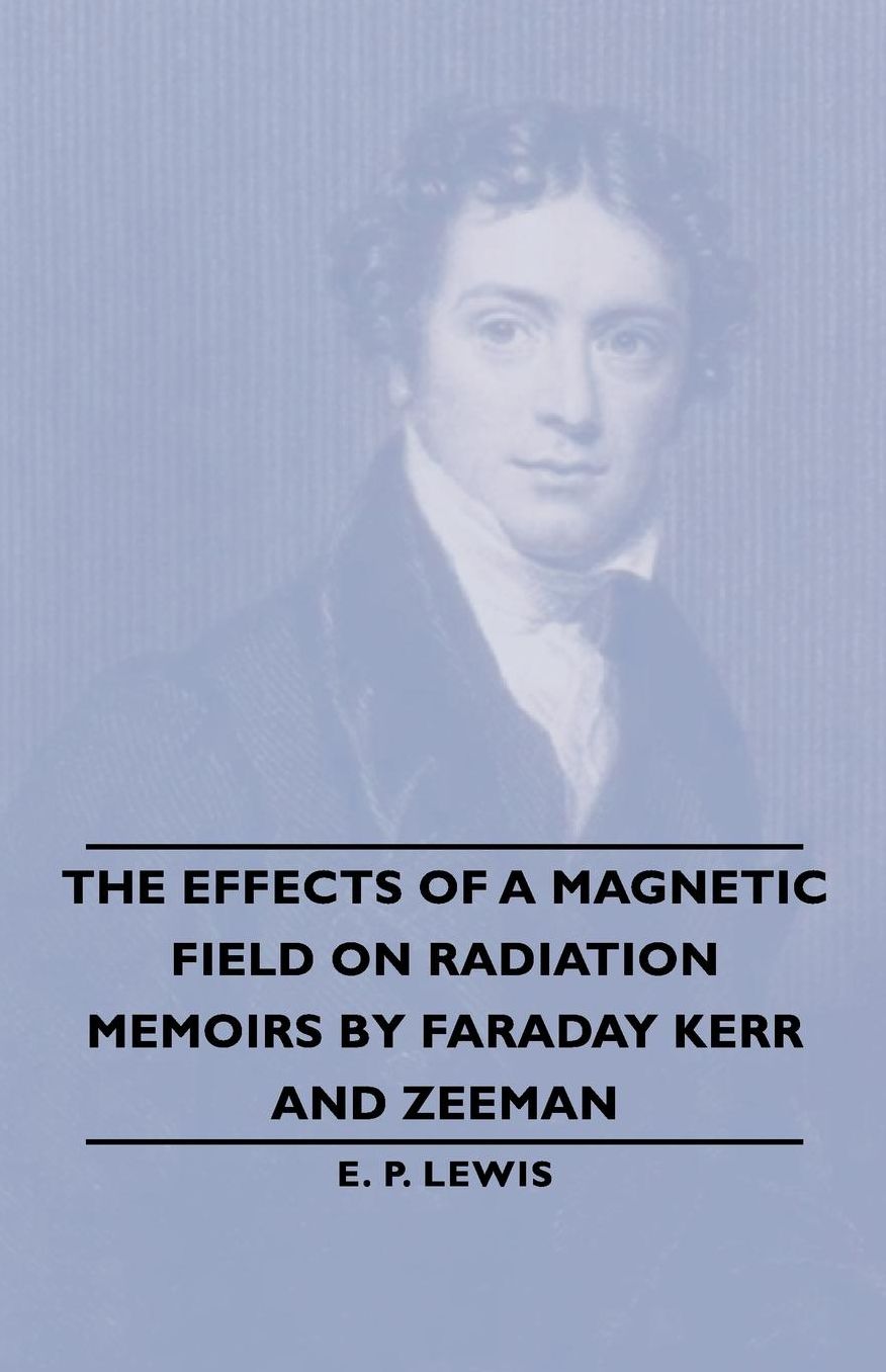 The Effects Of A Magnetic Field On Radiation -Memoirs By Faraday Kerr And Zeeman