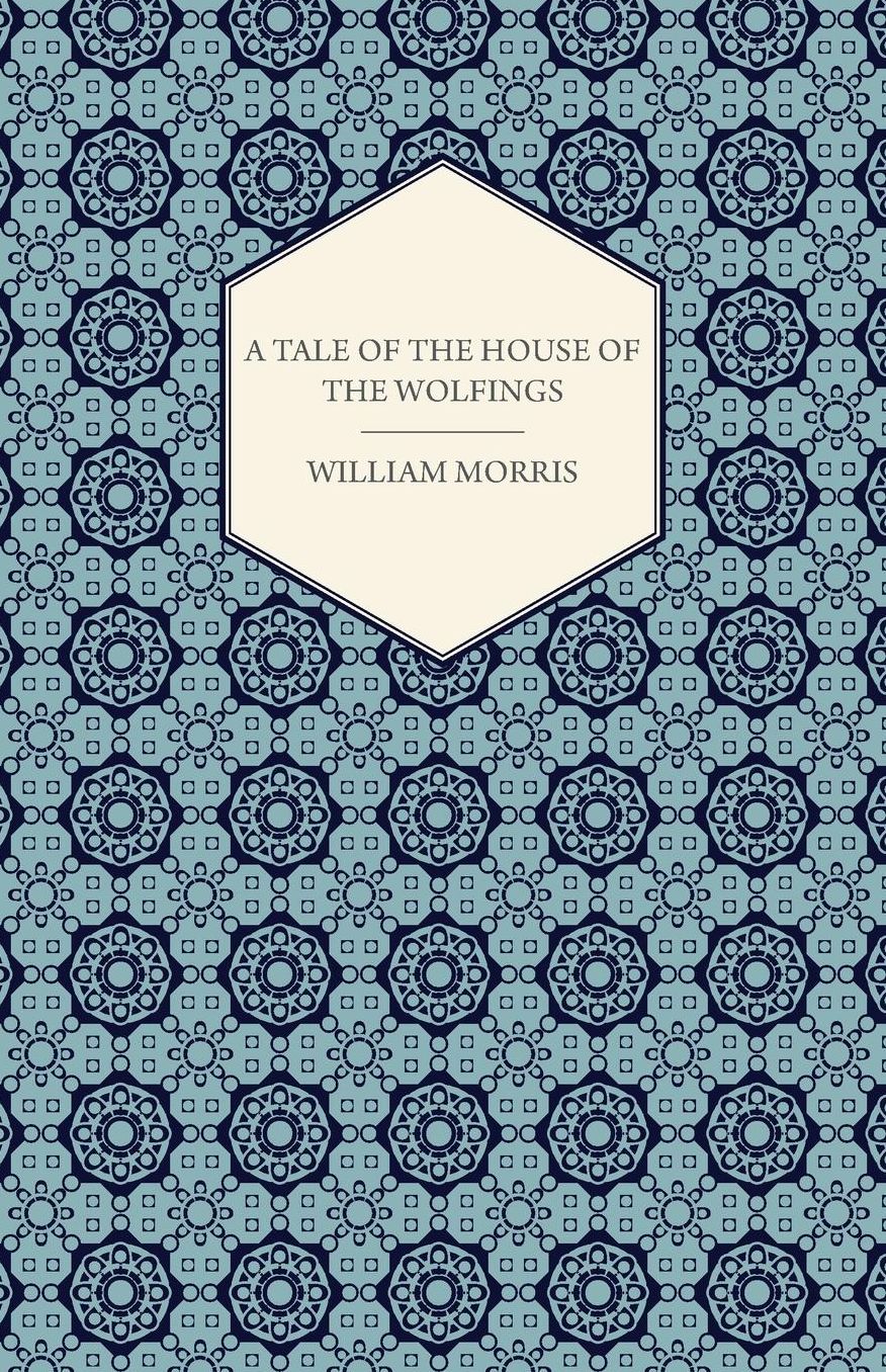 A Tale Of The House Of The Wolfings And All The Kindreds Of the Mark Written In Prose And In Verse