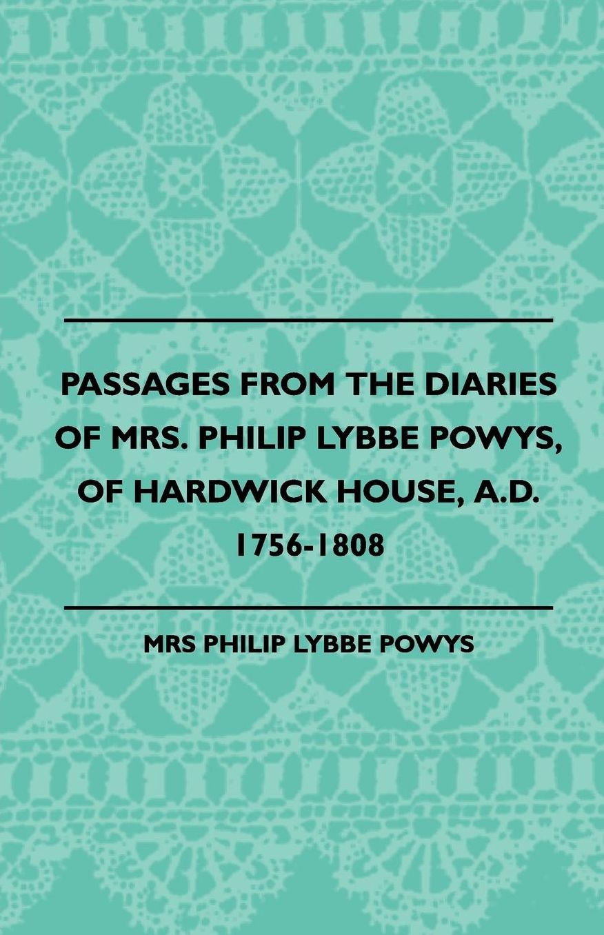 Passages from the Diaries of Mrs. Philip Lybbe Powys, of Hardwick House, A.D. 1756-1808 (1899)