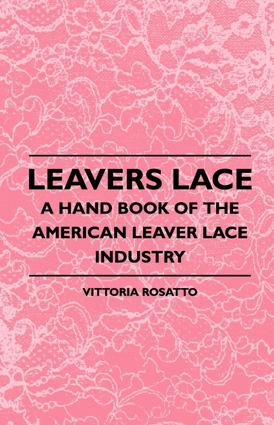 Leavers Lace - A Hand Book Of The American Leaver Lace Industry