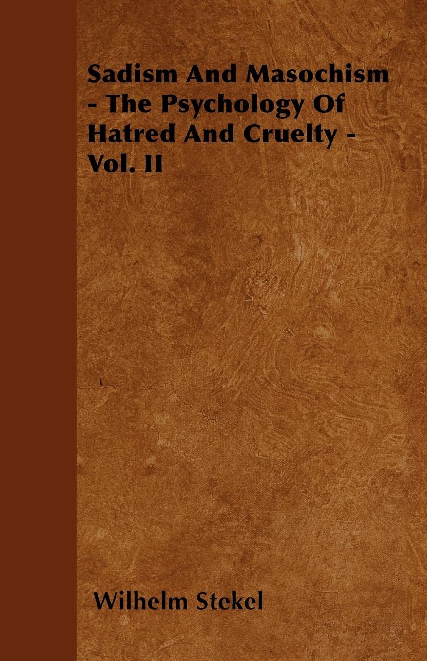 Sadism And Masochism - The Psychology Of Hatred And Cruelty - Vol. II